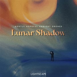 Imagen de portada para Lunar Shadow - Gently Hopeful Ambient Drones (lightscape Series)
