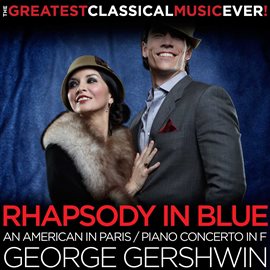 Cover image for George Gershwin: Rhapsody in Blue, An American in Paris, Piano Concerto in F - The Greatest Classica