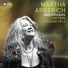 Cover image for Martha Argerich and Friends Live from the Lugano Festival 2012