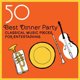Cover image for 50 Best Dinner Party Classical Music. Pieces for Entertaining
