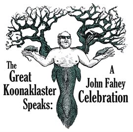 Cover image for The Great Koonaklaster Speaks: A John Fahey Celebration