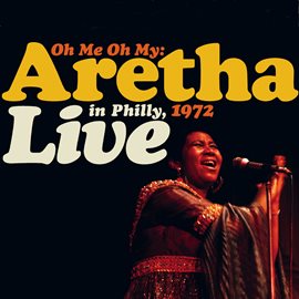 Cover image for Oh Me, Oh My: Aretha Live In Philly 1972