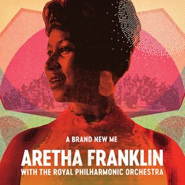 Cover image for A Brand New Me: Aretha Franklin (with The Royal Philharmonic Orchestra)