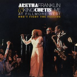 Cover image for Don't Fight the Feeling - the Complete Aretha Franklin & King Curtis Live at Fillmore West