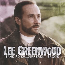 Imagen de portada para Lee Greenwood Same River…Different Bridge