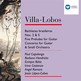Cover image for Villa-Lobos: Bachianas Brasileiras Nos.2 & 5/Five Preludes for Guitar/Concerto for Guitar & small...