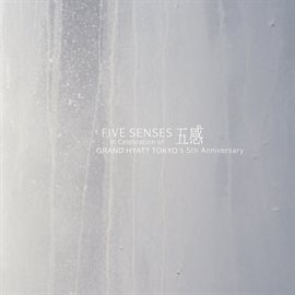 Imagen de portada para Five Senses: In Celebration of Grand Hyatt Tokyo's 5th Anniversary