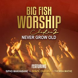 Big Fish Worship Chapter Two (Never Grow Old)