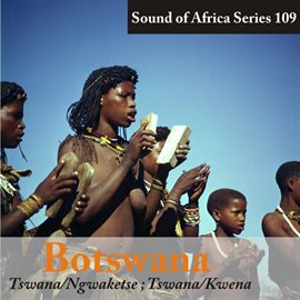 Cover image for Sound of Africa Series 109: Botswana (Tswana/Ngwaketse, Tswana/Kwena)
