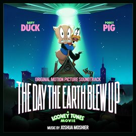 Cover image for The Day The Earth Blew Up: A Looney Tunes Movie (original Motion Picture Soundtrack)