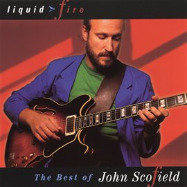 Cover image for Liquid Fire: The Best Of John Scofield
