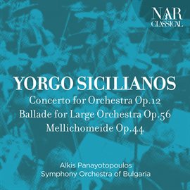 Imagen de portada para Yorgo Sicilianos: Concerto for Orchestra Op.12, Ballade for Large Orchestra Op.56, Mellichomeide ...
