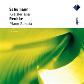 Schumann : Kreisleriana & Reubke : Piano Sonata  -  Apex