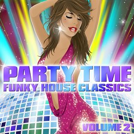 Cover image for Party Time - Funky House Classics Volume 2