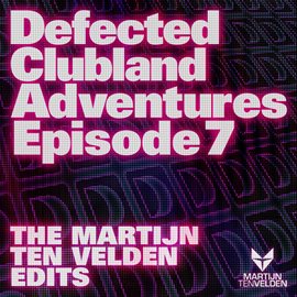 Cover image for Defected Clubland Adventures Episode 7- The Martijn Ten Velden Edits