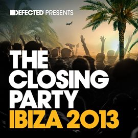 Cover image for Defected Presents The Closing Party Ibiza 2013