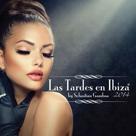 Cover image for Las Tardes En Ibiza 2014 mixed by Sebastian Gamboa