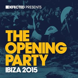 Cover image for Defected Presents The Opening Party Ibiza 2015