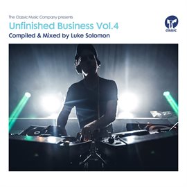 Cover image for Unfinished Business, Vol. 4 - Compiled & Mixed by Luke Solomon