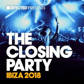 Cover image for Defected Presents The Closing Party Ibiza 2018