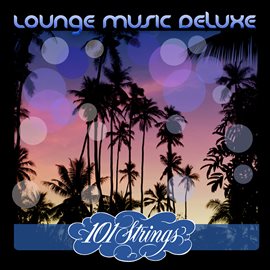 Cover image for Lounge Music Deluxe: 101 Strings