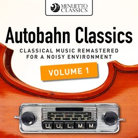 Cover image for Autobahn Classics, Vol. 1 (Classical Music Remastered for a Noisy Environment)