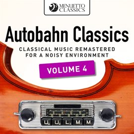 Cover image for Autobahn Classics, Vol. 4 (Classical Music Remastered for a Noisy Environment)