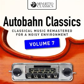 Cover image for Autobahn Classics, Vol. 7 (Classical Music Remastered for a Noisy Environment)
