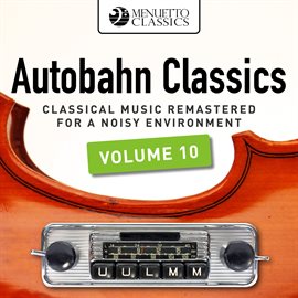 Cover image for Autobahn Classics, Vol. 10 (Classical Music Remastered for a Noisy Environment)