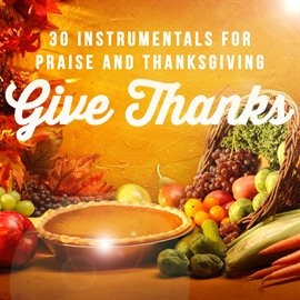 Imagen de portada para Give Thanks: 30 Instrumentals for Praise and Thanksgiving