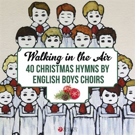 Cover image for Walking in the Air: 40 Christmas Hymns by English Boys Choirs and Boy Trebles