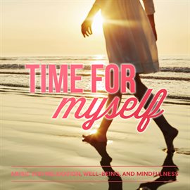 Cover image for Time for Myself: Music for Relaxation, Well-Being and Mindfulness