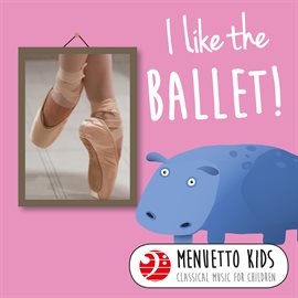 Cover image for I Like the Ballet! (Menuetto Kids - Classical Music for Children)