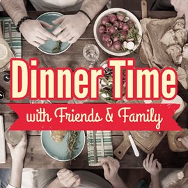 Cover image for Dinner Time with Friends & Family