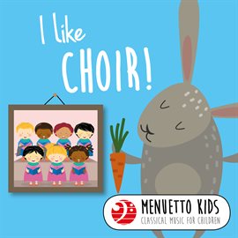Cover image for I Like Choir! (Menuetto Kids: Classical Music for Children)