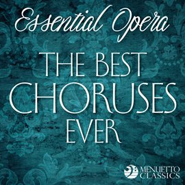 Cover image for Essential Opera: The Best Choruses Ever