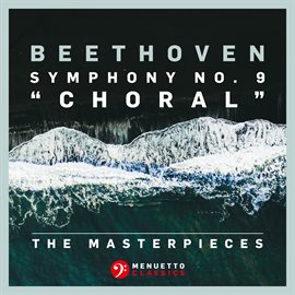 Cover image for The Masterpieces - Beethoven: Symphony No. 9 in D Minor, Op. 125 "Choral"