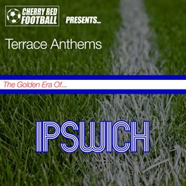 Cover image for The Golden Era of Ipswich: Terrace Anthems