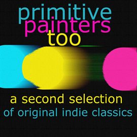 Cover image for Primitive Painters Too - A Second Selection of Original Indie Classics