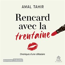 Rencard avec la trentaine: Chroniques d'une célibataire Rencard avec la trentaine: Chroniques d'une célibataire