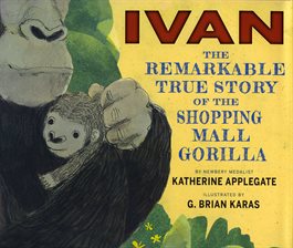 Cover image for Ivan: The Remarkable True Story of the Shopping Mall Gorilla