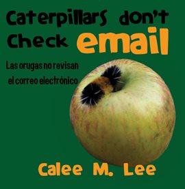 Imagen de portada para Caterpillars Don't Check Email / Las Orugas No Revisan El Correo Electrónico