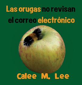 Imagen de portada para Las orugas no revisan el correo electrónico / Caterpillars Don't Check Email