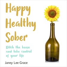 Cover image for Happy Healthy Sober - Ditch the Booze and Take Control of Your Life