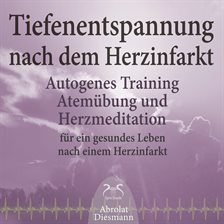 Cover image for Tiefenentspannung Nach Dem Herzinfarkt - Autogenes Training, Atemübung und Herzmeditation Für Ein...