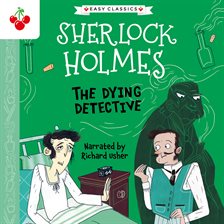 Cover image for The Dying Detective: The Sherlock Holmes Children's Collection: Creatures, Codes and Curious Cases