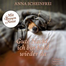 Gute Nacht, ich bin bald wieder da - DogCalm - Beruhigende Geschichten für Hunde - Brown Noise - Ein Gute Nacht, ich bin bald wieder da - DogCalm - Beruhigende Geschichten für Hunde - Brown Noise - Ein