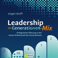 Leadership im Generationen-Mix - Erfolgreiche Führung in der neuen Arbeitswelt der Generationen