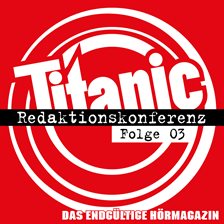 Cover image for Titanic - Das Endgültige Hörmagazin, Folge 3: Redaktionskonferenz