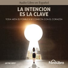 Cover image for La Intención Es La Clave: Toda Meta Es Posible Si Se Conecta Con El Corazón